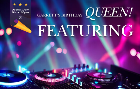 Garrett’s Birthday Queen! Featuring
